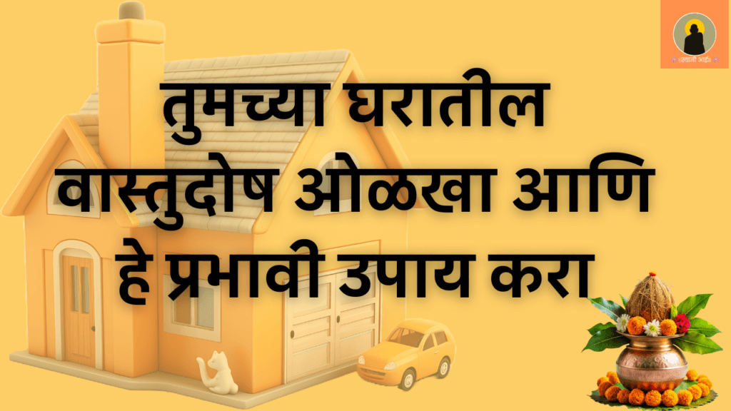 तुमच्या घरातील वास्तुदोष ओळखा आणि हे प्रभावी उपाय करा